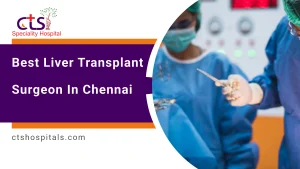 Best Liver Transplant Surgeon in Chennai